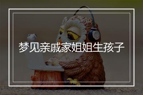 梦见亲戚家姐姐生孩子