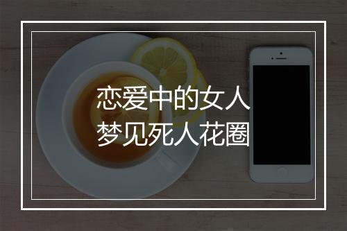 恋爱中的女人梦见死人花圈