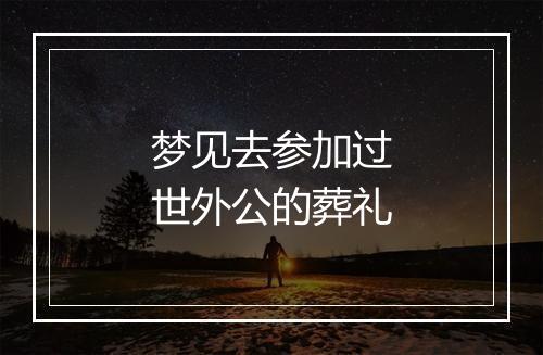 梦见去参加过世外公的葬礼