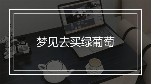 梦见去买绿葡萄