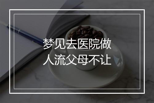 梦见去医院做人流父母不让