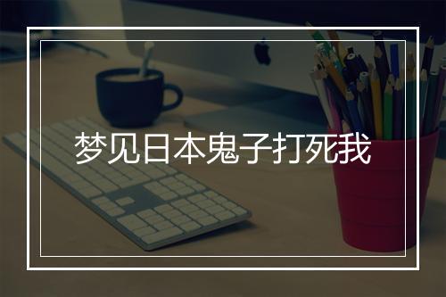 梦见日本鬼子打死我