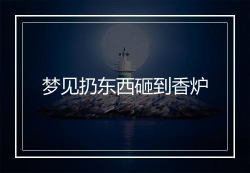 梦见扔东西砸到香炉