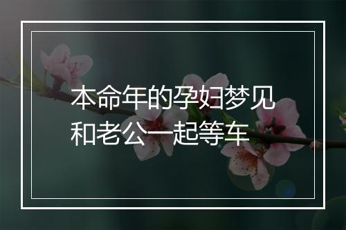 本命年的孕妇梦见和老公一起等车