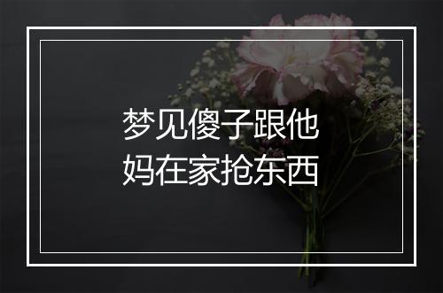 梦见傻子跟他妈在家抢东西