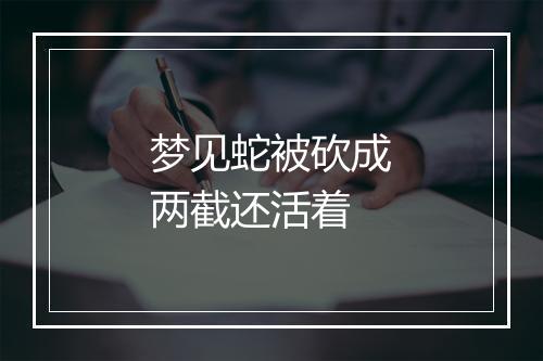 梦见蛇被砍成两截还活着