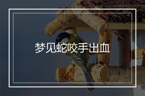 梦见蛇咬手出血