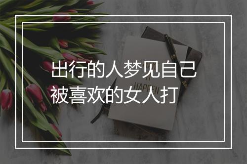 出行的人梦见自己被喜欢的女人打