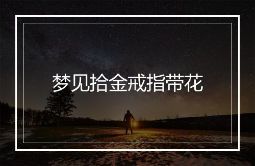 梦见拾金戒指带花