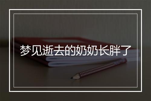 梦见逝去的奶奶长胖了