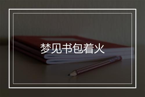 梦见书包着火