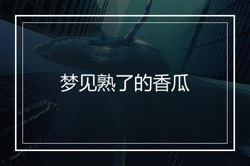 梦见熟了的香瓜