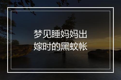 梦见睡妈妈出嫁时的黑蚊帐