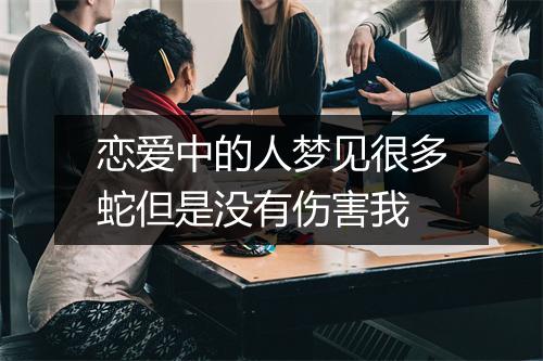 恋爱中的人梦见很多蛇但是没有伤害我