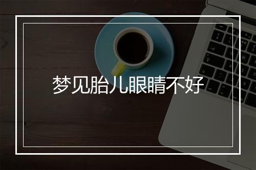 梦见胎儿眼睛不好