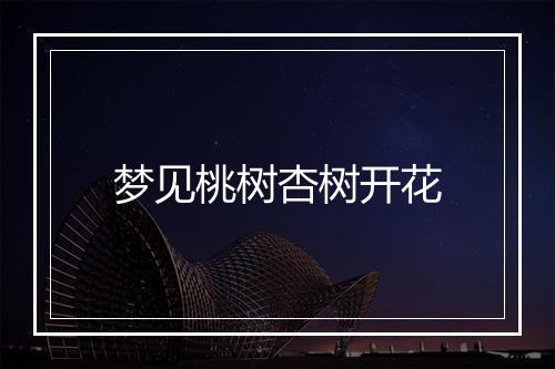 梦见桃树杏树开花