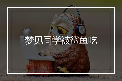 梦见同学被鲨鱼吃