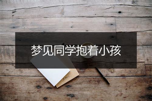 梦见同学抱着小孩