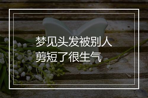 梦见头发被别人剪短了很生气