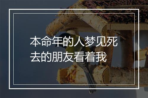 本命年的人梦见死去的朋友看着我