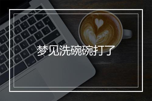 梦见洗碗碗打了