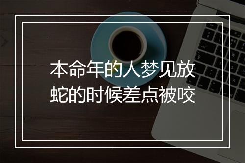 本命年的人梦见放蛇的时候差点被咬