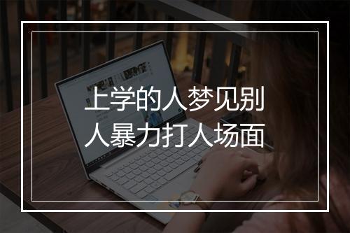 上学的人梦见别人暴力打人场面