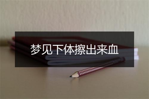 梦见下体擦出来血