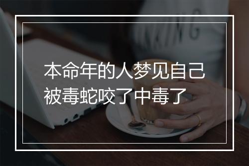 本命年的人梦见自己被毒蛇咬了中毒了