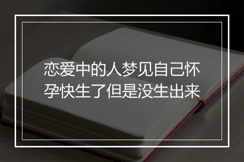 恋爱中的人梦见自己怀孕快生了但是没生出来