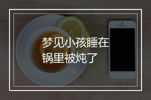 梦见小孩睡在锅里被炖了