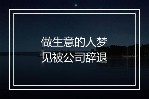 做生意的人梦见被公司辞退