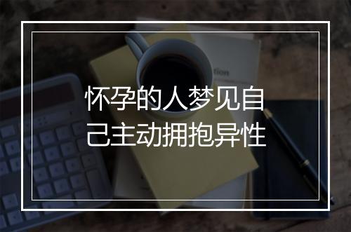 怀孕的人梦见自己主动拥抱异性