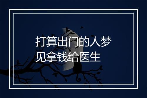 打算出门的人梦见拿钱给医生