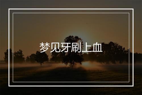 梦见牙刷上血