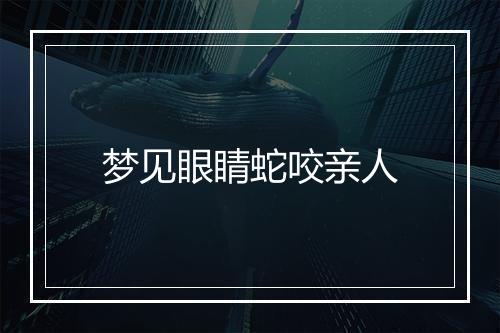 梦见眼睛蛇咬亲人