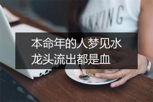 本命年的人梦见水龙头流出都是血