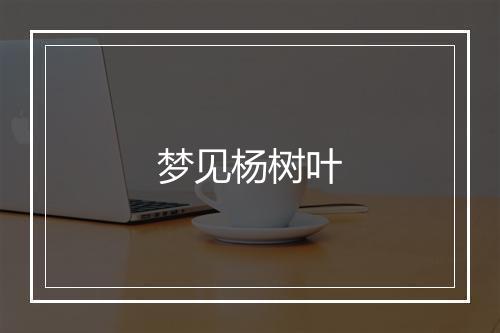 梦见杨树叶