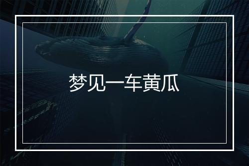 梦见一车黄瓜