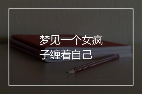 梦见一个女疯子缠着自己