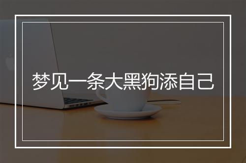 梦见一条大黑狗添自己