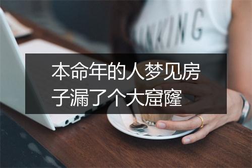 本命年的人梦见房子漏了个大窟窿