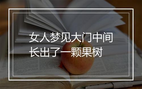 女人梦见大门中间长出了一颗果树