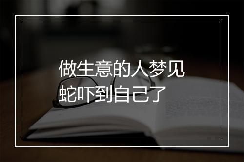 做生意的人梦见蛇吓到自己了