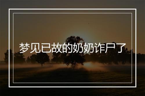 梦见已故的奶奶诈尸了