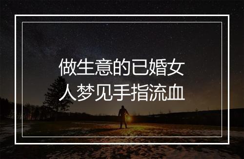 做生意的已婚女人梦见手指流血