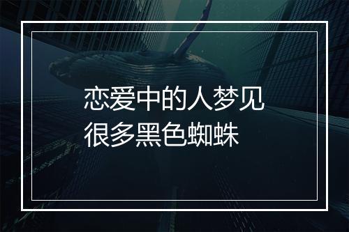 恋爱中的人梦见很多黑色蜘蛛