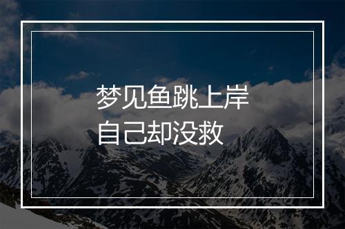 梦见鱼跳上岸自己却没救