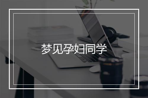 梦见孕妇同学