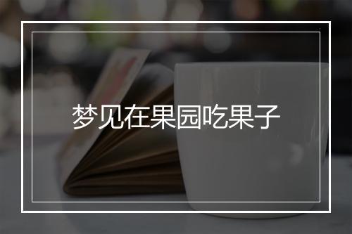 梦见在果园吃果子